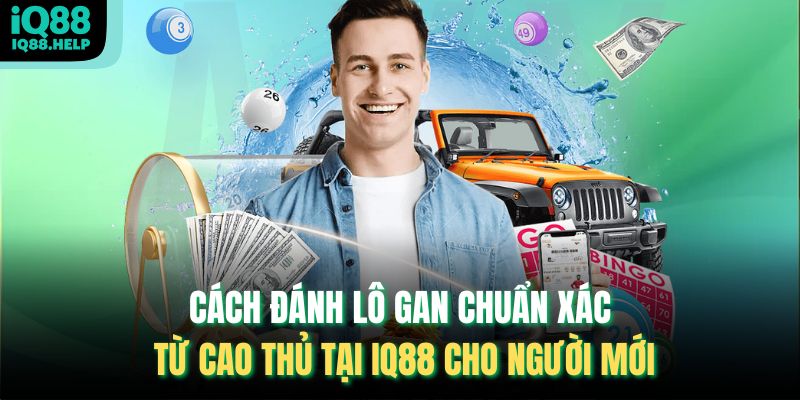 Cách đánh lô gan Chuẩn Xác Từ Cao Thủ Tại Iq88 Cho Người Mới