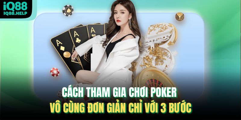 Cách tham gia chơi poker vô cùng đơn giản chỉ với 3 bước
