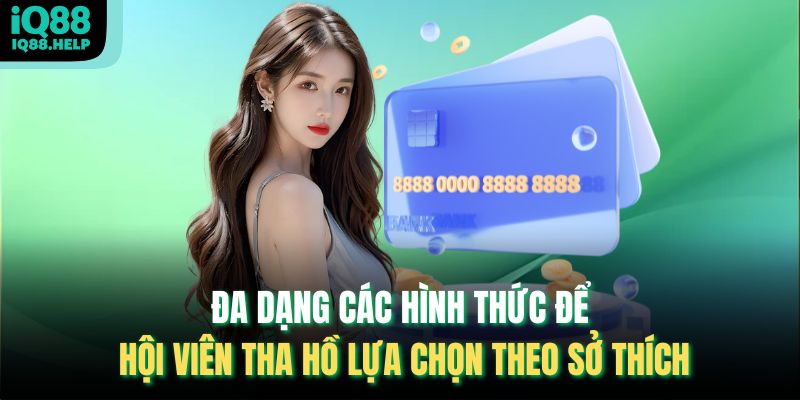 Đa dạng các hình thức để hội viên tha hồ lựa chọn theo sở thích