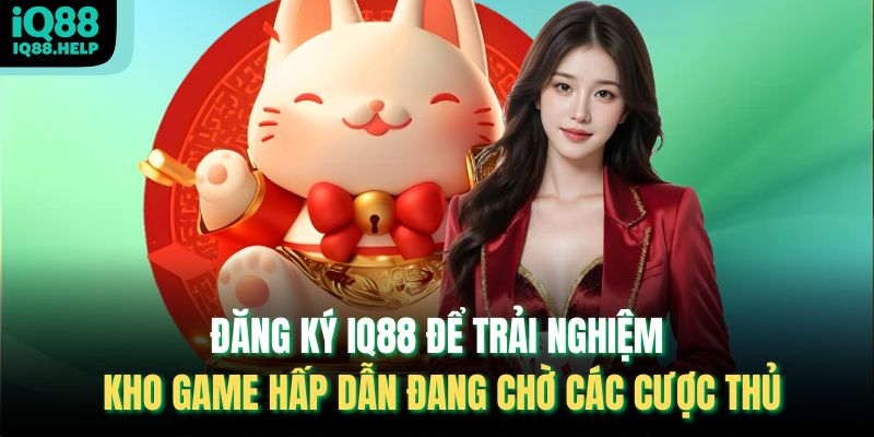 Đăng ký IQ88 để trải nghiệm kho game hấp dẫn đang chờ các cược thủ