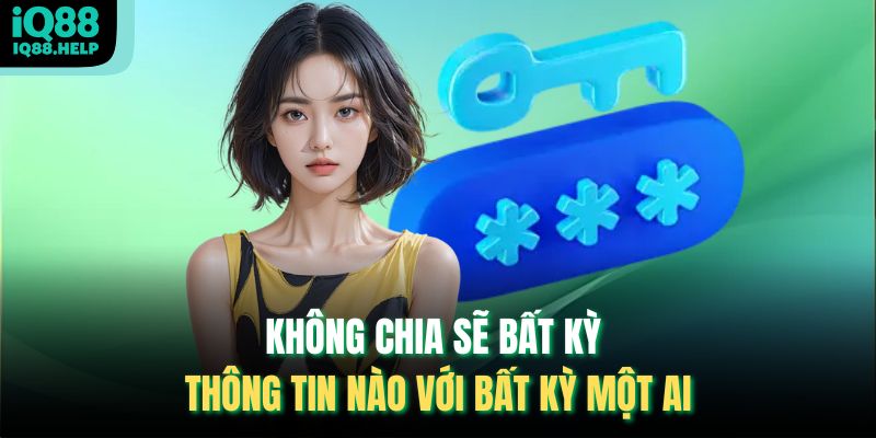 Không chia sẽ bất kỳ thông tin nào với bất kỳ một ai