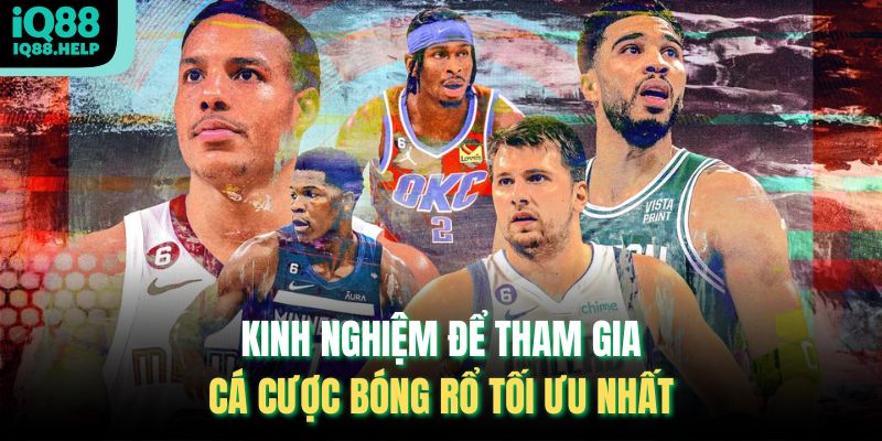 Kinh nghiệm để tham gia cá cược bóng rổ tối ưu nhất