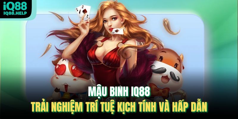 Mậu Binh Iq88 – Trải Nghiệm Trí Tuệ Kịch Tính Và Hấp Dẫn