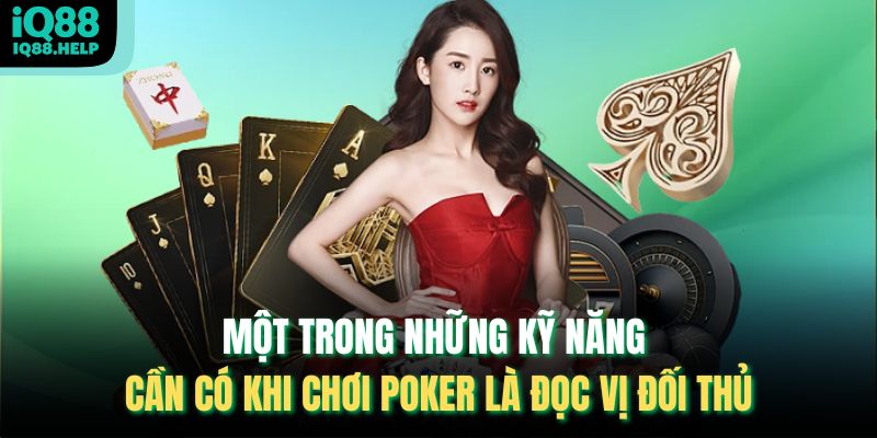Một trong những kỹ năng cần có khi chơi poker là đọc vị đối thủ