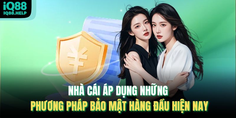 Nhà cái áp dụng những phương pháp bảo mật hàng đầu hiện nay
