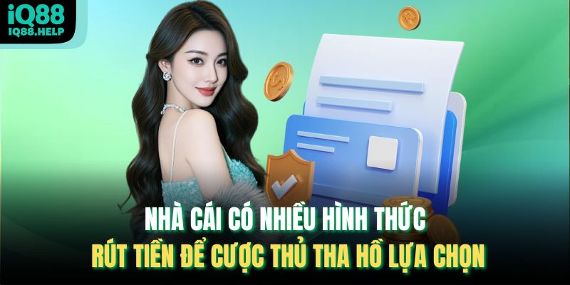 Nhà cái có nhiều hình thức rút tiền để cược thủ tha hồ lựa chọn