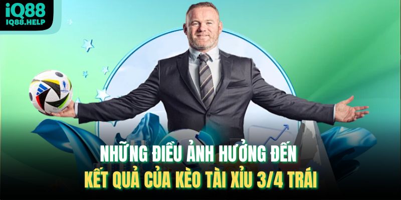 Những điều ảnh hưởng đến kết quả của kèo Tài Xỉu 3/4 Trái
