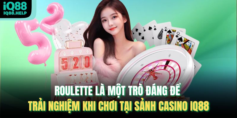 Roulette là một trò đáng để trải nghiệm khi chơi tại sảnh casino IQ88