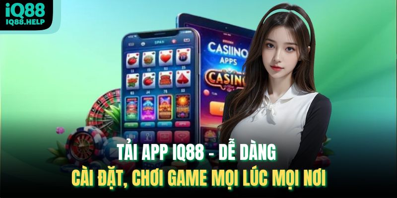 Tải App IQ88 - Dễ Dàng Cài Đặt, Chơi Game Mọi Lúc Mọi Nơi