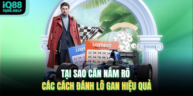 Tại sao cần nắm rõ các Cách đánh lô gan hiệu quả