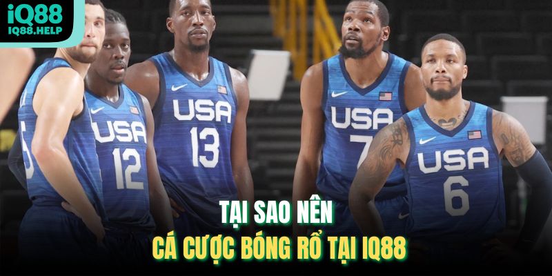 Tại sao nên cá cược bóng rổ tại iq88