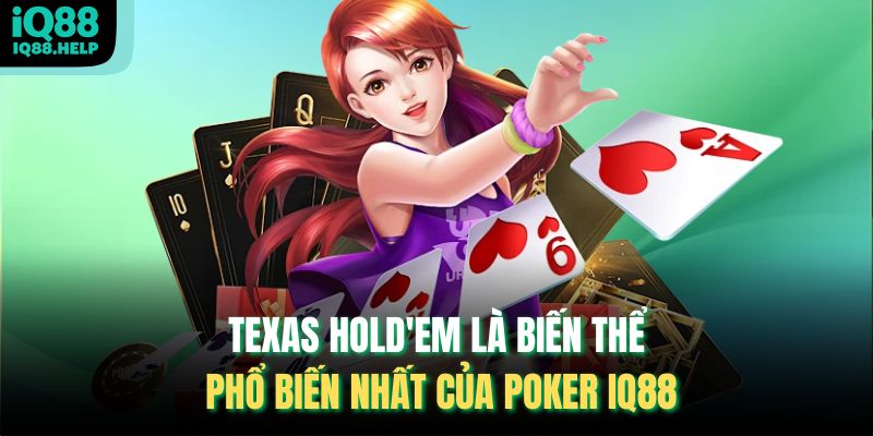 Texas Hold'em là biến thể phổ biến nhất của Poker IQ88