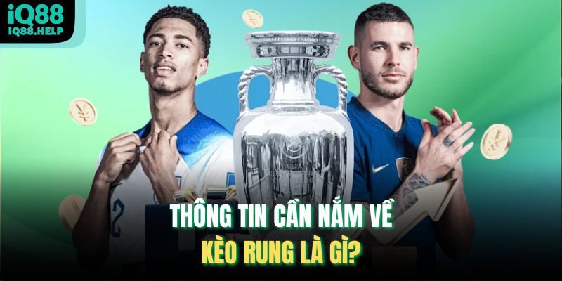 Thông tin cần nắm về kèo rung là gì?