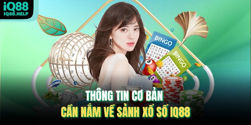 Thông tin cơ bản cần nắm về sảnh xổ số iq88