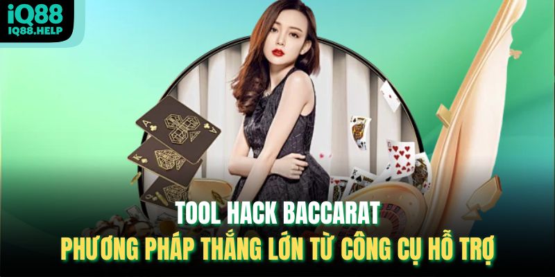 Tool Hack Baccarat - Phương Pháp Thắng Lớn Từ Công Cụ Hỗ Trợ