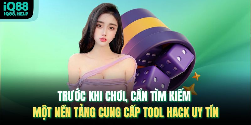 Trước khi chơi, cần tìm kiếm một nền tảng cung cấp tool hack uy tín