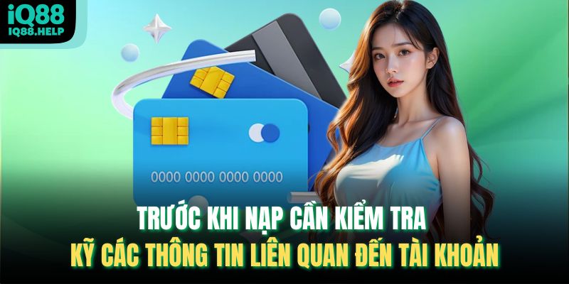 Trước khi nạp cần kiểm tra kỹ các thông tin liên quan đến tài khoản