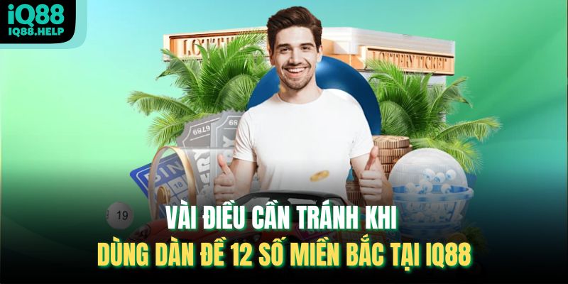 Vài điều cần tránh khi dùng dàn đề 12 số miền Bắc tại iq88