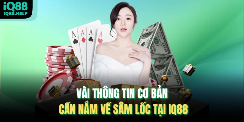 Vài thông tin cơ bản cần nắm về Sâm Lốc tại iq88