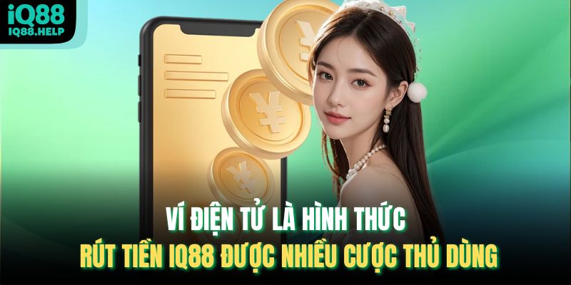 Ví điện tử là hình thức rút tiền IQ88 được nhiều cược thủ dùng